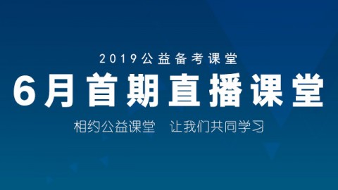 2019公益备考课堂 6月首期直播课堂